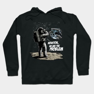 Houston We Are The Problem: Astronaut's Earthly Epiphany Hoodie